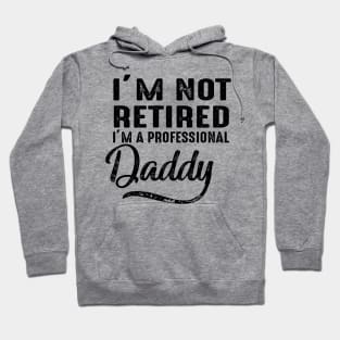 I'm Not Retired I'm A Professional Daddy Hoodie